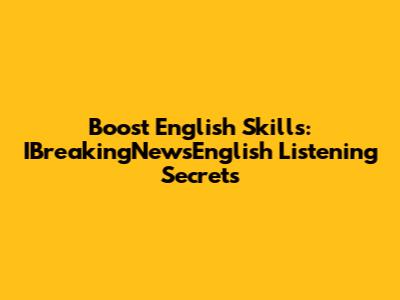 Boost English Skills: IBreakingNewsEnglish Listening Secrets