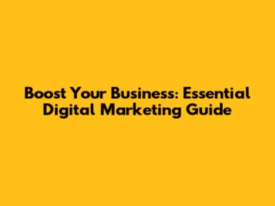 Boost Your Business: Essential Digital Marketing Guide