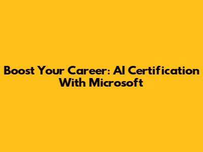 Boost Your Career: AI Certification With Microsoft