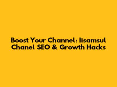 Boost Your Channel: Iisamsul Chanel SEO & Growth Hacks