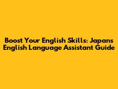 Boost Your English Skills: Japan's English Language Assistant Guide
