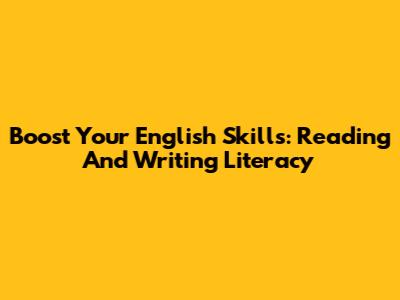 Boost Your English Skills: Reading And Writing Literacy