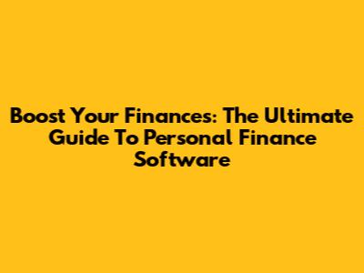 Boost Your Finances: The Ultimate Guide To Personal Finance Software