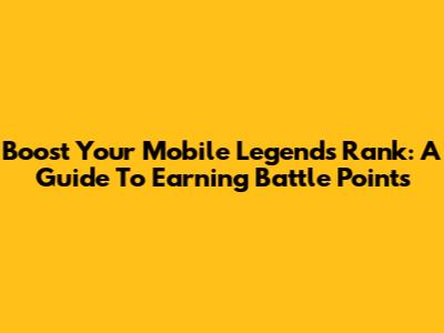 Boost Your Mobile Legends Rank: A Guide To Earning Battle Points