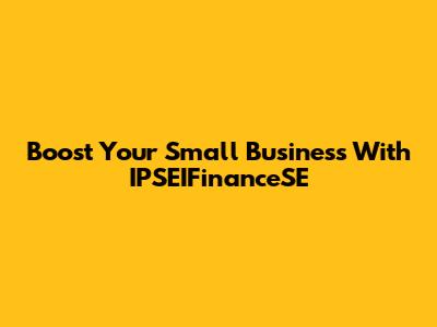 Boost Your Small Business With IPSEIFinanceSE