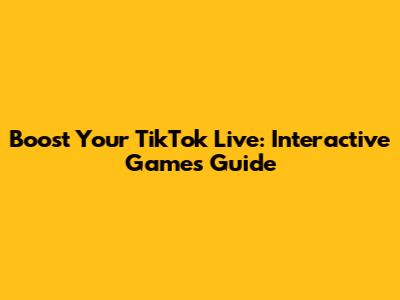 Boost Your TikTok Live: Interactive Games Guide