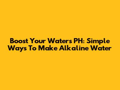Boost Your Water's PH: Simple Ways To Make Alkaline Water