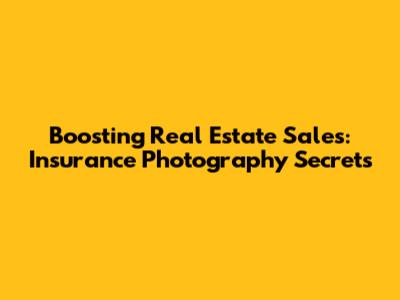 Boosting Real Estate Sales: Insurance Photography Secrets