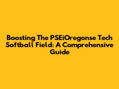 Boosting The PSEiOregonse Tech Softball Field: A Comprehensive Guide