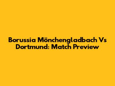 Borussia Mönchengladbach Vs Dortmund: Match Preview
