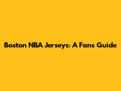 Boston NBA Jerseys: A Fan's Guide