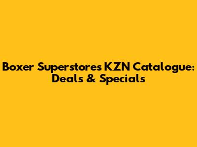 Boxer Superstores KZN Catalogue: Deals & Specials