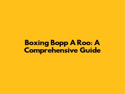 Boxing Bopp A Roo: A Comprehensive Guide