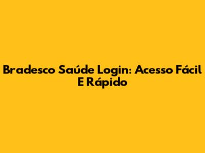 Bradesco Saúde Login: Acesso Fácil E Rápido