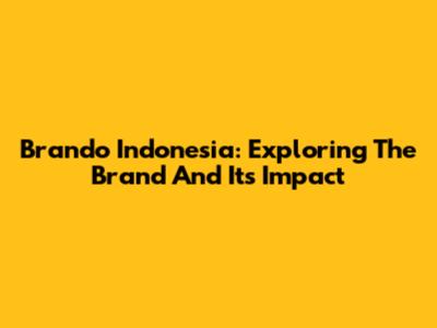 Brando Indonesia: Exploring The Brand And Its Impact