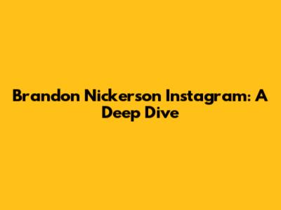 Brandon Nickerson Instagram: A Deep Dive