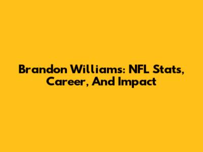 Brandon Williams: NFL Stats, Career, And Impact