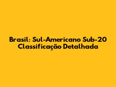 Brasil: Sul-Americano Sub-20 Classificação Detalhada