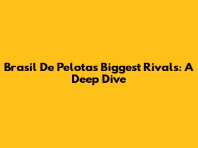 Brasil De Pelotas' Biggest Rivals: A Deep Dive