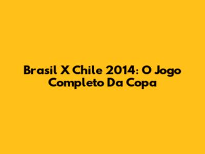 Brasil X Chile 2014: O Jogo Completo Da Copa