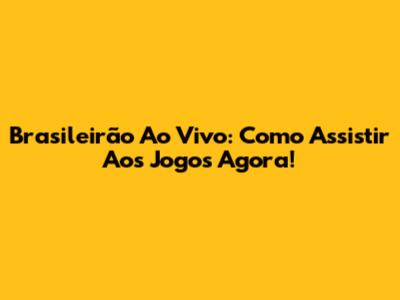 Brasileirão Ao Vivo: Como Assistir Aos Jogos Agora!