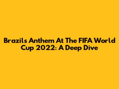 Brazil's Anthem At The FIFA World Cup 2022: A Deep Dive