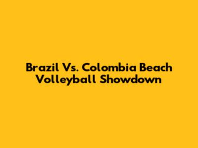 Brazil Vs. Colombia Beach Volleyball Showdown