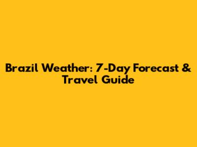 Brazil Weather: 7-Day Forecast & Travel Guide