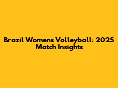 Brazil Women's Volleyball: 2025 Match Insights