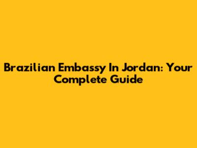 Brazilian Embassy In Jordan: Your Complete Guide