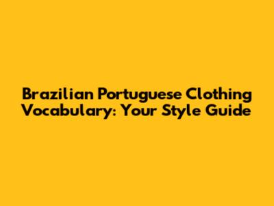 Brazilian Portuguese Clothing Vocabulary: Your Style Guide