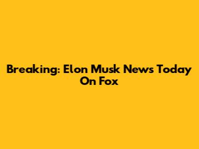 Breaking: Elon Musk News Today On Fox