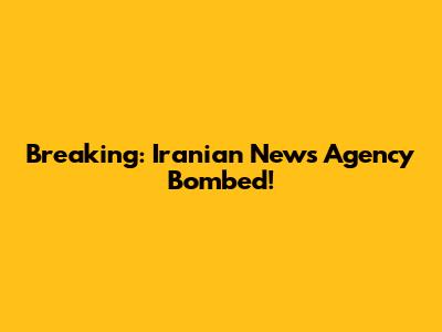 Breaking: Iranian News Agency Bombed!