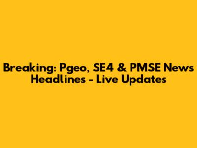 Breaking: Pgeo, SE4 & PMSE News Headlines - Live Updates