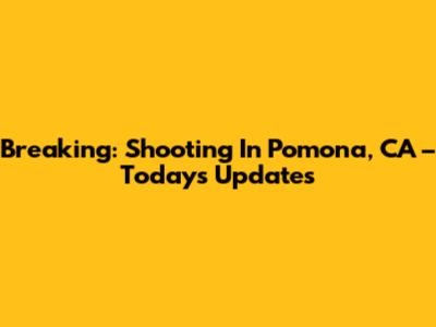 Breaking: Shooting In Pomona, CA – Today's Updates