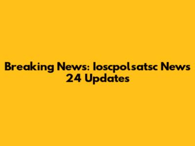 Breaking News: Ioscpolsatsc News 24 Updates