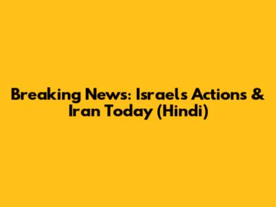 Breaking News: Israel's Actions & Iran Today (Hindi)