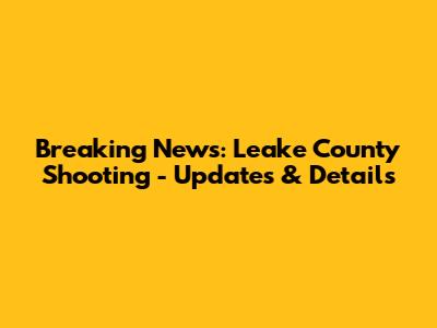 Breaking News: Leake County Shooting - Updates & Details