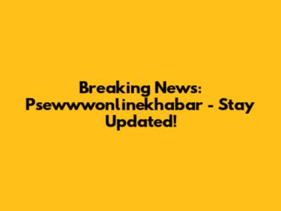 Breaking News: Psewwwonlinekhabar - Stay Updated!