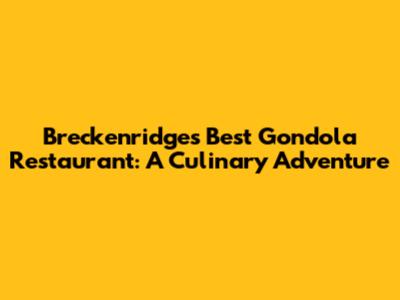 Breckenridge's Best Gondola Restaurant: A Culinary Adventure