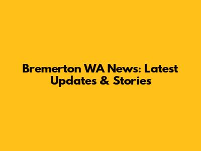 Bremerton WA News: Latest Updates & Stories