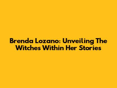 Brenda Lozano: Unveiling The Witches Within Her Stories