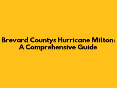 Brevard County's Hurricane Milton: A Comprehensive Guide
