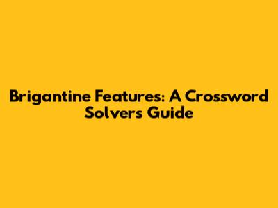 Brigantine Features: A Crossword Solver's Guide