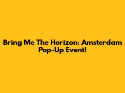 Bring Me The Horizon: Amsterdam Pop-Up Event!