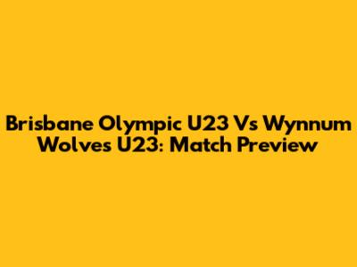 Brisbane Olympic U23 Vs Wynnum Wolves U23: Match Preview