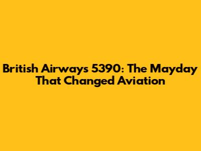 British Airways 5390: The Mayday That Changed Aviation