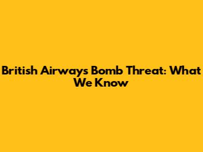 British Airways Bomb Threat: What We Know