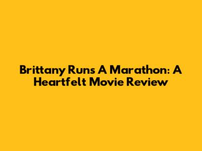 Brittany Runs A Marathon: A Heartfelt Movie Review