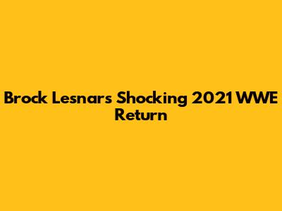 Brock Lesnar's Shocking 2021 WWE Return
